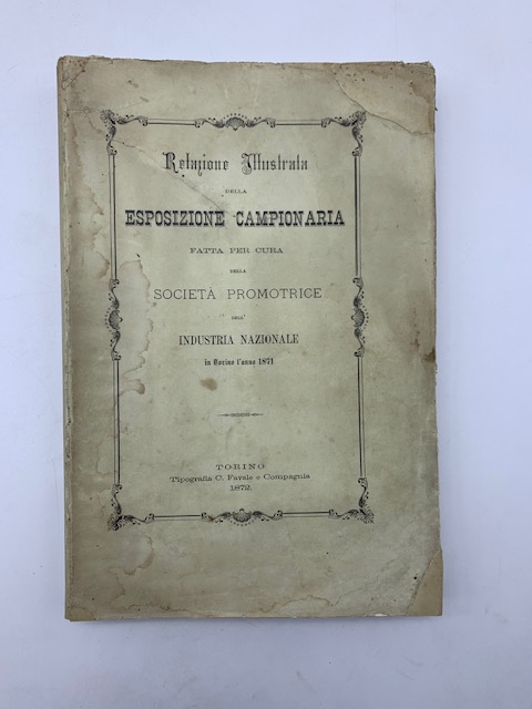 Relazione illustrata della esposizione campionaria fatta per cura della Società Promotrice dell'industria nazionale in Torino l'anno 1871